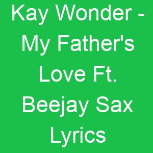 Kay Wonder My Father's Love Ft Beejay Sax Lyrics