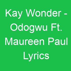 Kay Wonder Odogwu Ft Maureen Paul Lyrics