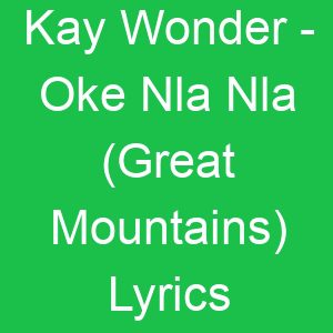Kay Wonder Oke Nla Nla (Great Mountains) Lyrics