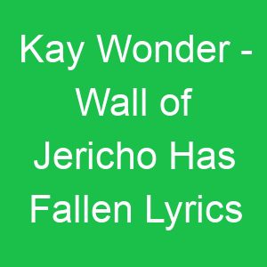 Kay Wonder Wall of Jericho Has Fallen Lyrics