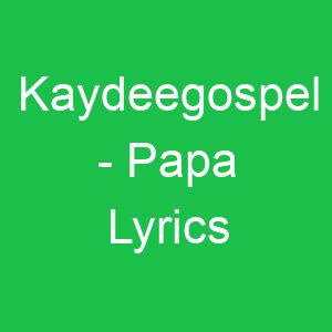 Kaydeegospel Papa Lyrics