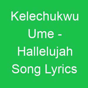 Kelechukwu Ume Hallelujah Song Lyrics