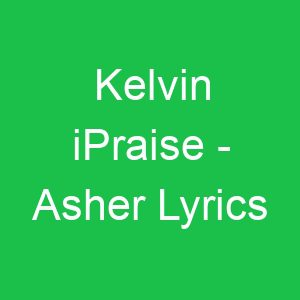 Kelvin iPraise Asher Lyrics
