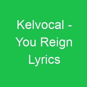 Kelvocal You Reign Lyrics
