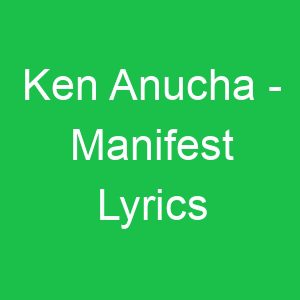 Ken Anucha Manifest Lyrics