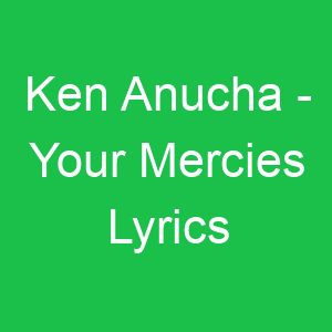 Ken Anucha Your Mercies Lyrics