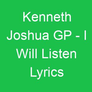 Kenneth Joshua GP I Will Listen Lyrics
