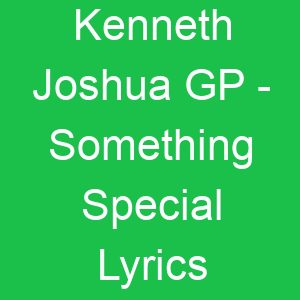 Kenneth Joshua GP Something Special Lyrics
