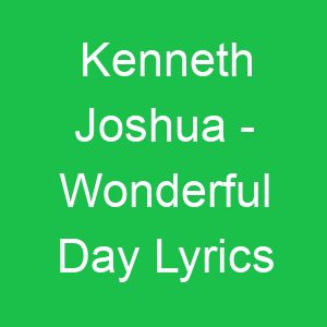 Kenneth Joshua Wonderful Day Lyrics