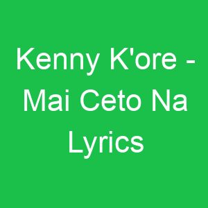 Kenny K'ore Mai Ceto Na Lyrics