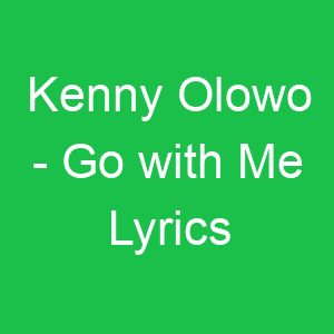 Kenny Olowo Go with Me Lyrics