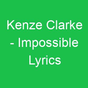 Kenze Clarke Impossible Lyrics