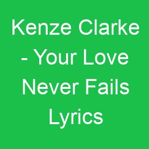Kenze Clarke Your Love Never Fails Lyrics