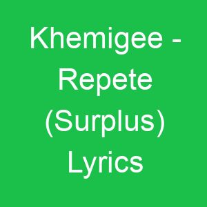 Khemigee Repete (Surplus) Lyrics