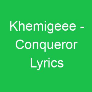 Khemigeee Conqueror Lyrics
