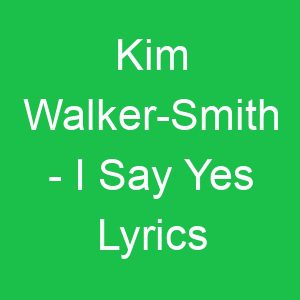 Kim Walker Smith I Say Yes Lyrics