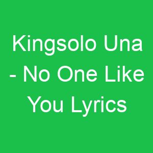 Kingsolo Una No One Like You Lyrics