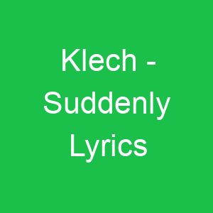 Klech Suddenly Lyrics
