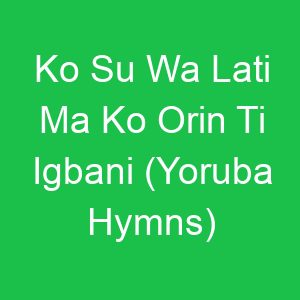 Ko Su Wa Lati Ma Ko Orin Ti Igbani (Yoruba Hymns)