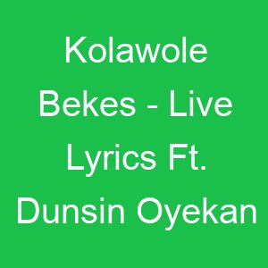 Kolawole Bekes Live Lyrics Ft Dunsin Oyekan