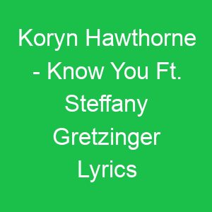 Koryn Hawthorne Know You Ft Steffany Gretzinger Lyrics