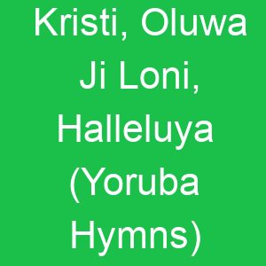 Kristi, Oluwa Ji Loni, Halleluya (Yoruba Hymns)