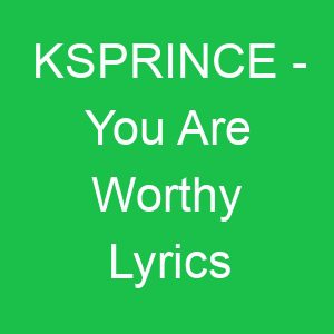 KSPRINCE You Are Worthy Lyrics