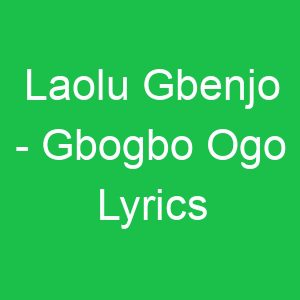Laolu Gbenjo Gbogbo Ogo Lyrics