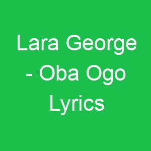 Lara George Oba Ogo Lyrics