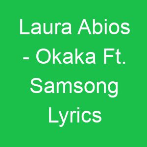 Laura Abios Okaka Ft Samsong Lyrics