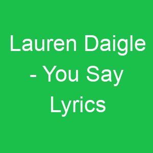 Lauren Daigle You Say Lyrics