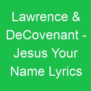 Lawrence & DeCovenant Jesus Your Name Lyrics