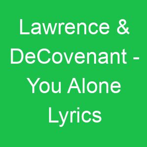 Lawrence & DeCovenant You Alone Lyrics