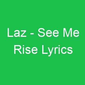 Laz See Me Rise Lyrics