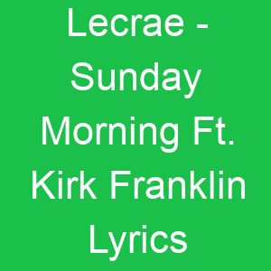 Lecrae Sunday Morning Ft Kirk Franklin Lyrics
