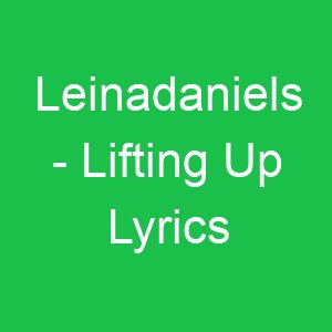 Leinadaniels Lifting Up Lyrics