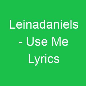 Leinadaniels Use Me Lyrics