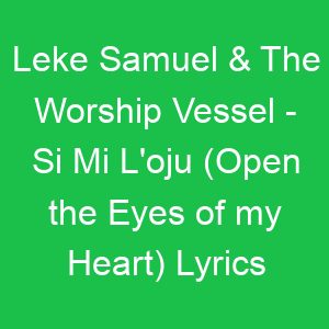 Leke Samuel & The Worship Vessel Si Mi L'oju (Open the Eyes of my Heart) Lyrics