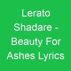 Lerato Shadare Beauty For Ashes Lyrics