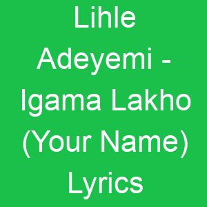 Lihle Adeyemi Igama Lakho (Your Name) Lyrics