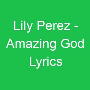 Lily Perez Amazing God Lyrics