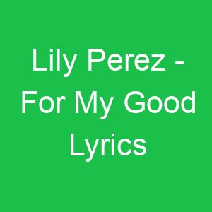 Lily Perez For My Good Lyrics