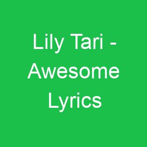 Lily Tari Awesome Lyrics