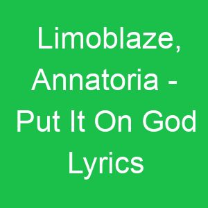 Limoblaze, Annatoria Put It On God Lyrics