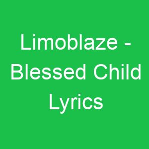 Limoblaze Blessed Child Lyrics