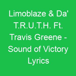 Limoblaze & Da' T R U T H Ft Travis Greene Sound of Victory Lyrics