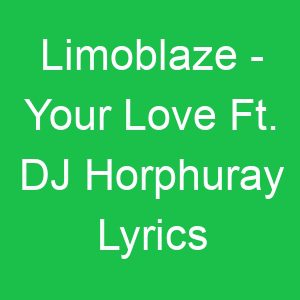 Limoblaze Your Love Ft DJ Horphuray Lyrics