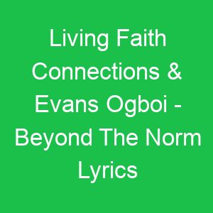 Living Faith Connections & Evans Ogboi Beyond The Norm Lyrics