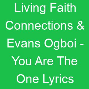 Living Faith Connections & Evans Ogboi You Are The One Lyrics