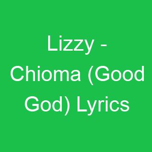Lizzy Chioma (Good God) Lyrics